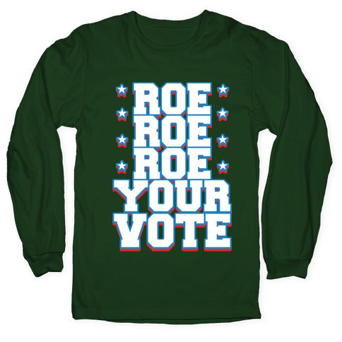 Roe, Roe, Roe Your Vote! Longsleeve Tee